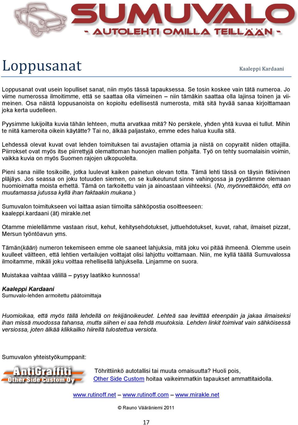 Osa näistä loppusanoista on kopioitu edellisestä numerosta, mitä sitä hyvää sanaa kirjoittamaan joka kerta uudelleen. Pyysimme lukijoilta kuvia tähän lehteen, mutta arvatkaa mitä?