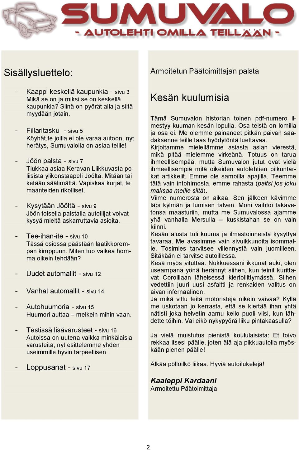 Mitään tai ketään säälimättä. Vapiskaa kurjat, te maanteiden rikolliset. - Kysytään Jööltä - sivu 9 Jöön toisella palstalla autoilijat voivat kysyä mieltä askarruttavia asioita.