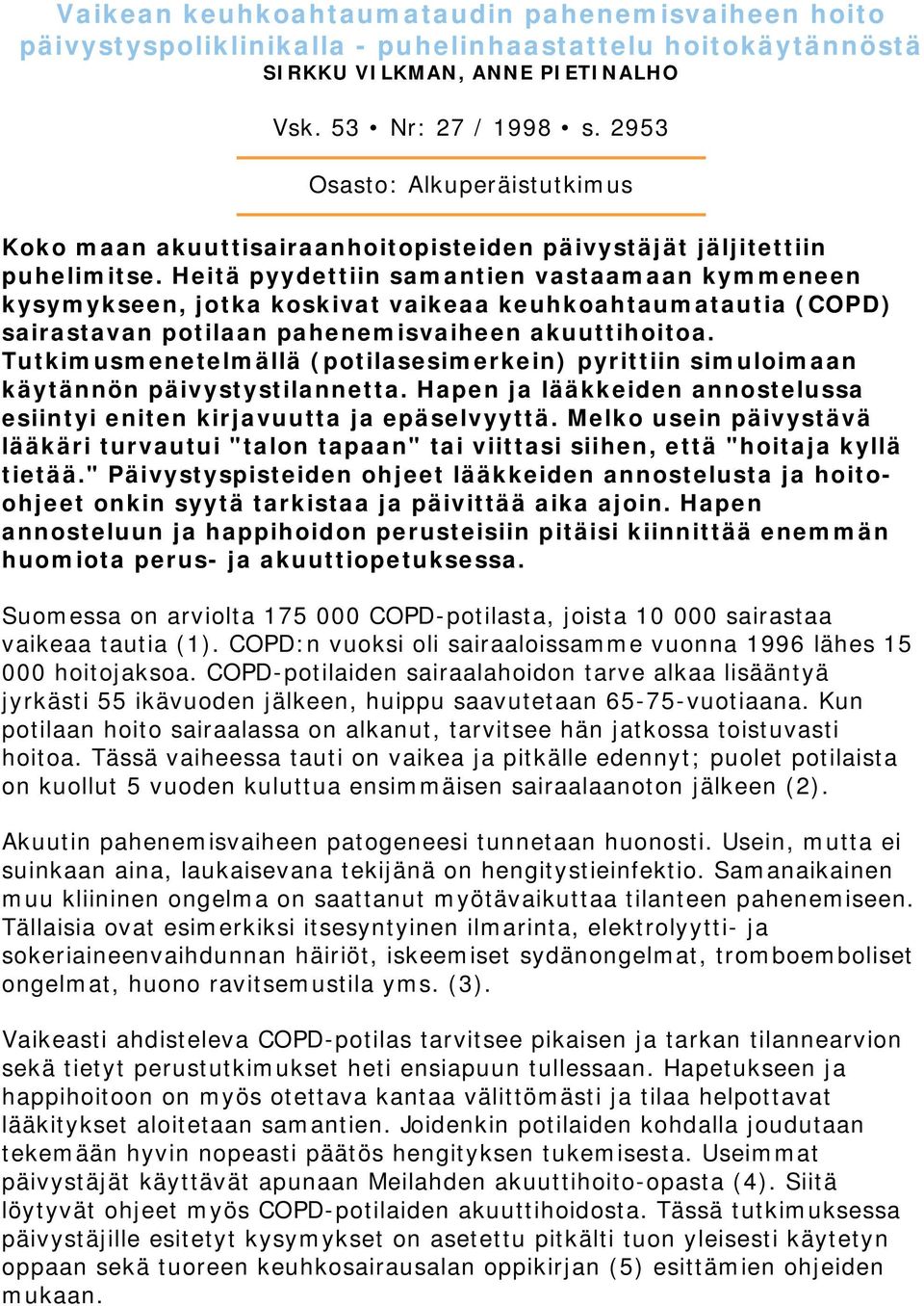 Heitä pyydettiin samantien vastaamaan kymmeneen kysymykseen, jotka koskivat vaikeaa keuhkoahtaumatautia (COPD) sairastavan potilaan pahenemisvaiheen akuuttihoitoa.