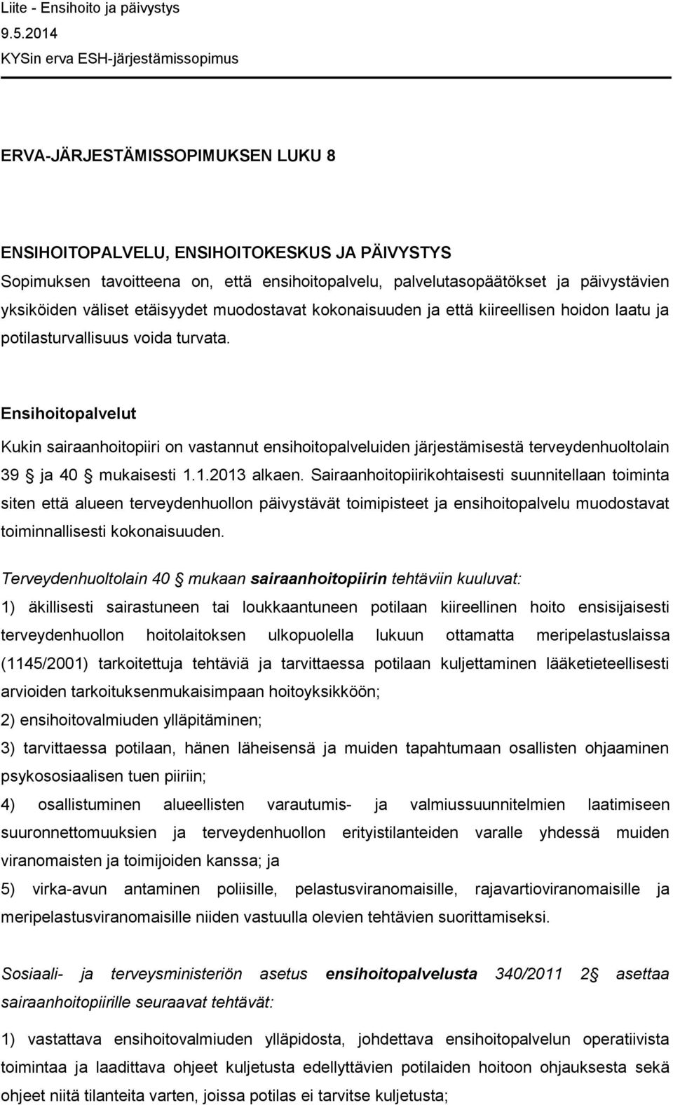 Ensihoitopalvelut Kukin sairaanhoitopiiri on vastannut ensihoitopalveluiden järjestämisestä terveydenhuoltolain 39 ja 40 mukaisesti 1.1.2013 alkaen.