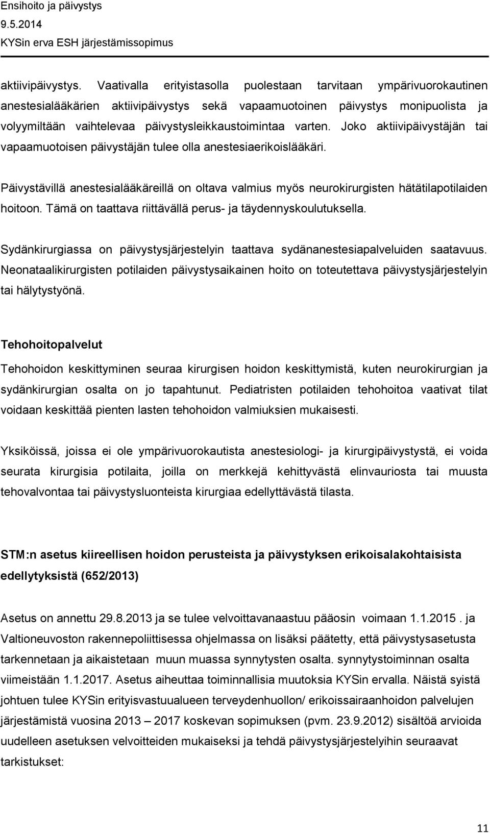 päivystysleikkaustoimintaa varten. Joko aktiivipäivystäjän tai vapaamuotoisen päivystäjän tulee olla anestesiaerikoislääkäri.