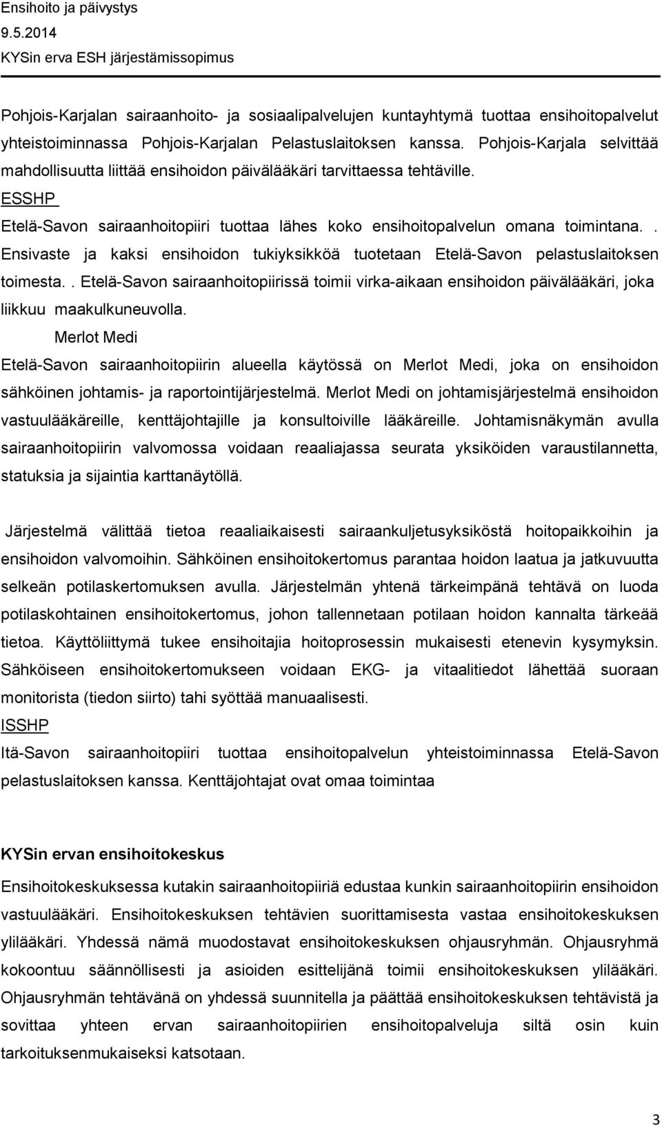 . Ensivaste ja kaksi ensihoidon tukiyksikköä tuotetaan Etelä-Savon pelastuslaitoksen toimesta.