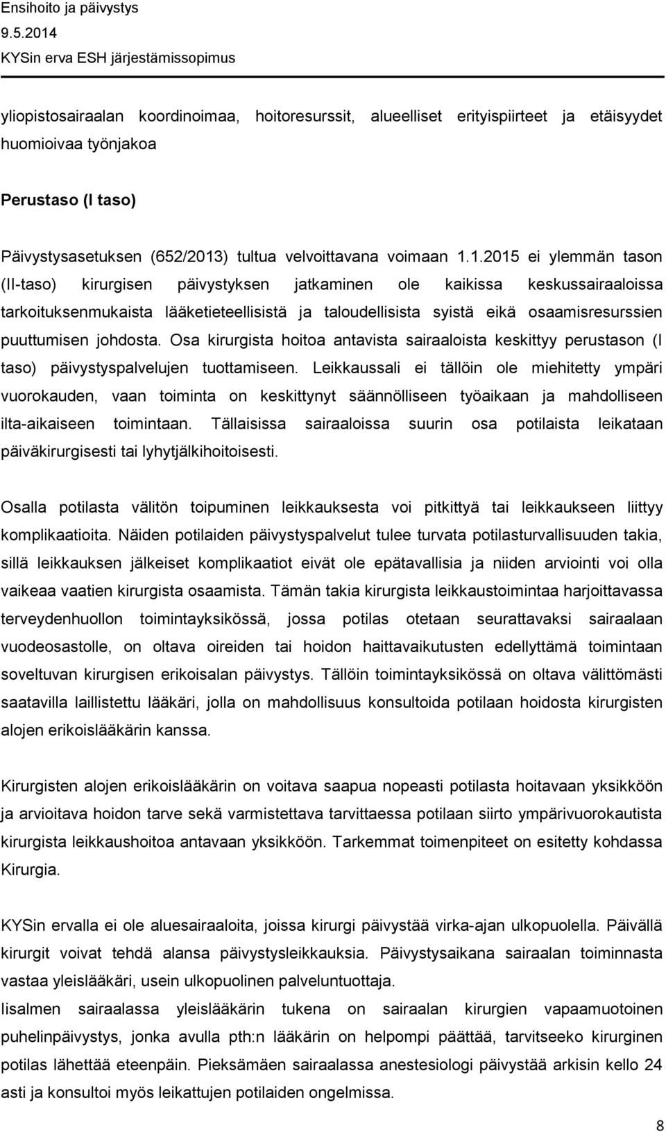 1.2015 ei ylemmän tason (II-taso) kirurgisen päivystyksen jatkaminen ole kaikissa keskussairaaloissa tarkoituksenmukaista lääketieteellisistä ja taloudellisista syistä eikä osaamisresurssien