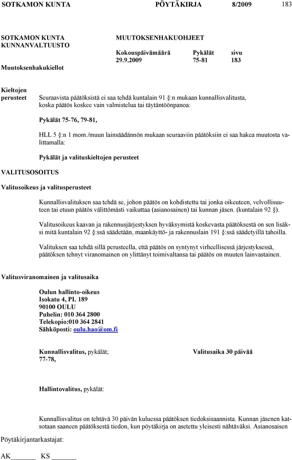 9.2009 75-81 183 Kieltojen perusteet Seuraavista päätöksistä ei saa tehdä kuntalain 91 :n mukaan kunnallisvalitusta, koska päätös koskee vain valmistelua tai täytäntöönpanoa: VALITUSOSOITUS Pykälät