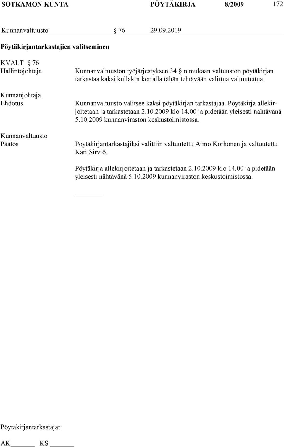 2009 Pöytäkirjantarkastajien valitseminen KVALT 76 Hallintojohtaja Kunnanjohtaja Ehdotus Kunnanvaltuusto Kunnanvaltuuston työjärjestyksen 34 :n mukaan valtuuston pöytäkirjan tarkastaa