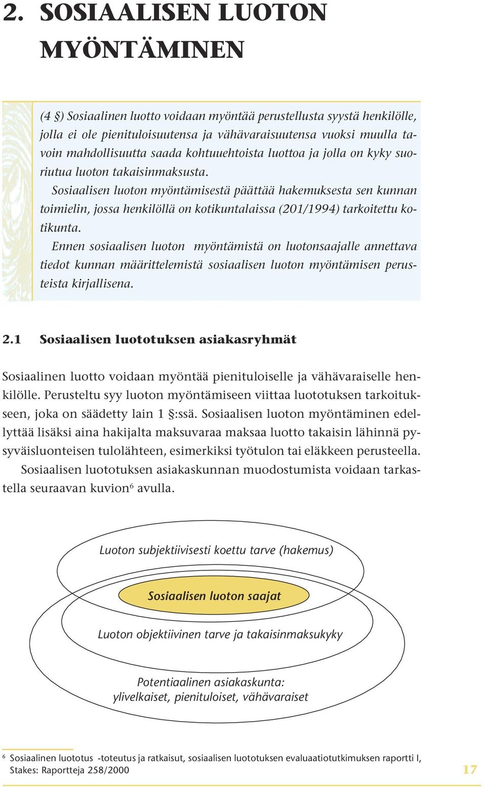 Sosiaalisen luoton myöntämisestä päättää hakemuksesta sen kunnan toimielin, jossa henkilöllä on kotikuntalaissa (201/1994) tarkoitettu kotikunta.