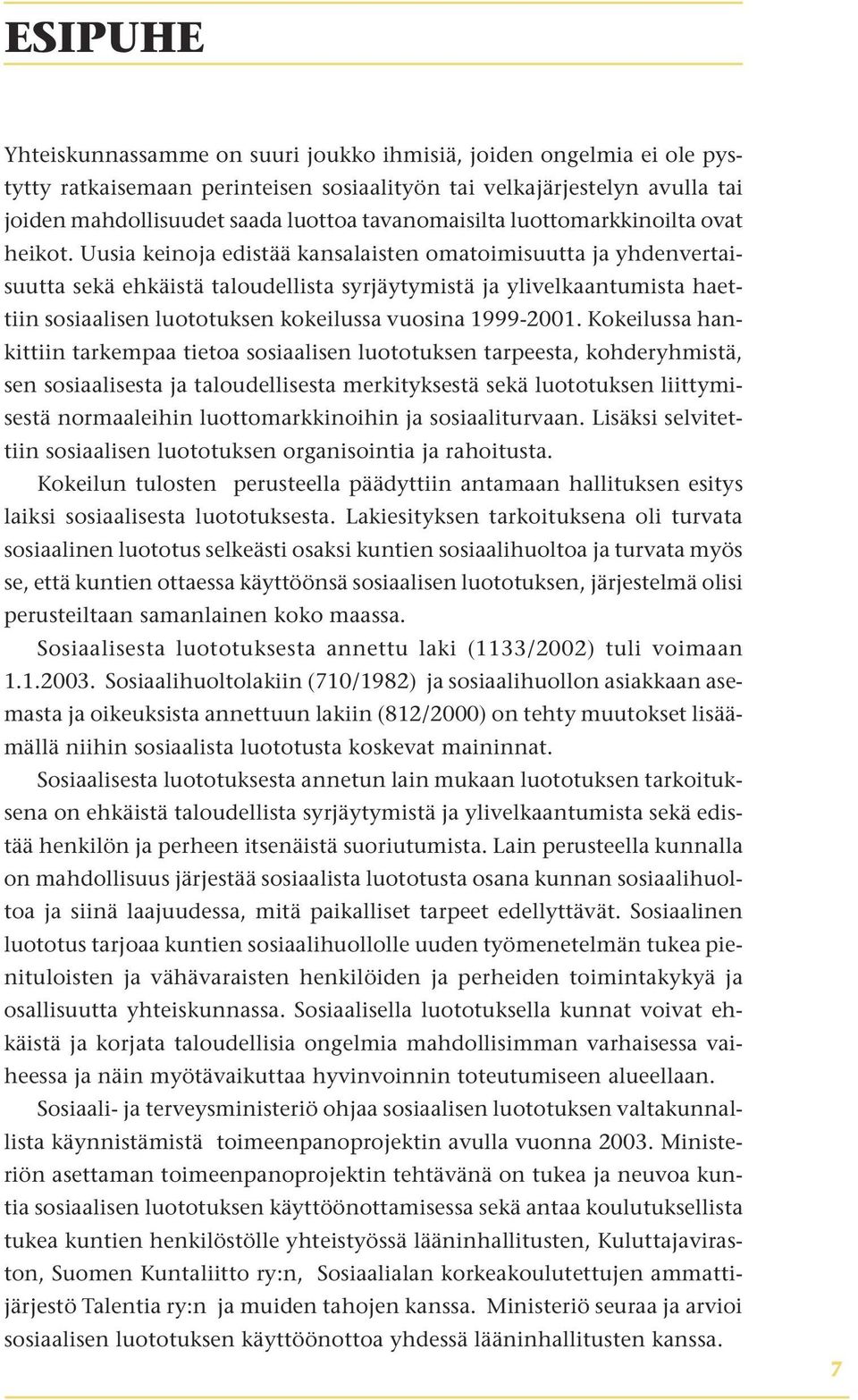 Uusia keinoja edistää kansalaisten omatoimisuutta ja yhdenvertaisuutta sekä ehkäistä taloudellista syrjäytymistä ja ylivelkaantumista haettiin sosiaalisen luototuksen kokeilussa vuosina 1999-2001.