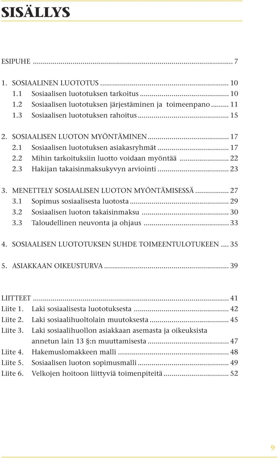 MENETTELY SOSIAALISEN LUOTON MYÖNTÄMISESSÄ... 27 3.1 Sopimus sosiaalisesta luotosta... 29 3.2 Sosiaalisen luoton takaisinmaksu... 30 3.3 Taloudellinen neuvonta ja ohjaus... 33 4.