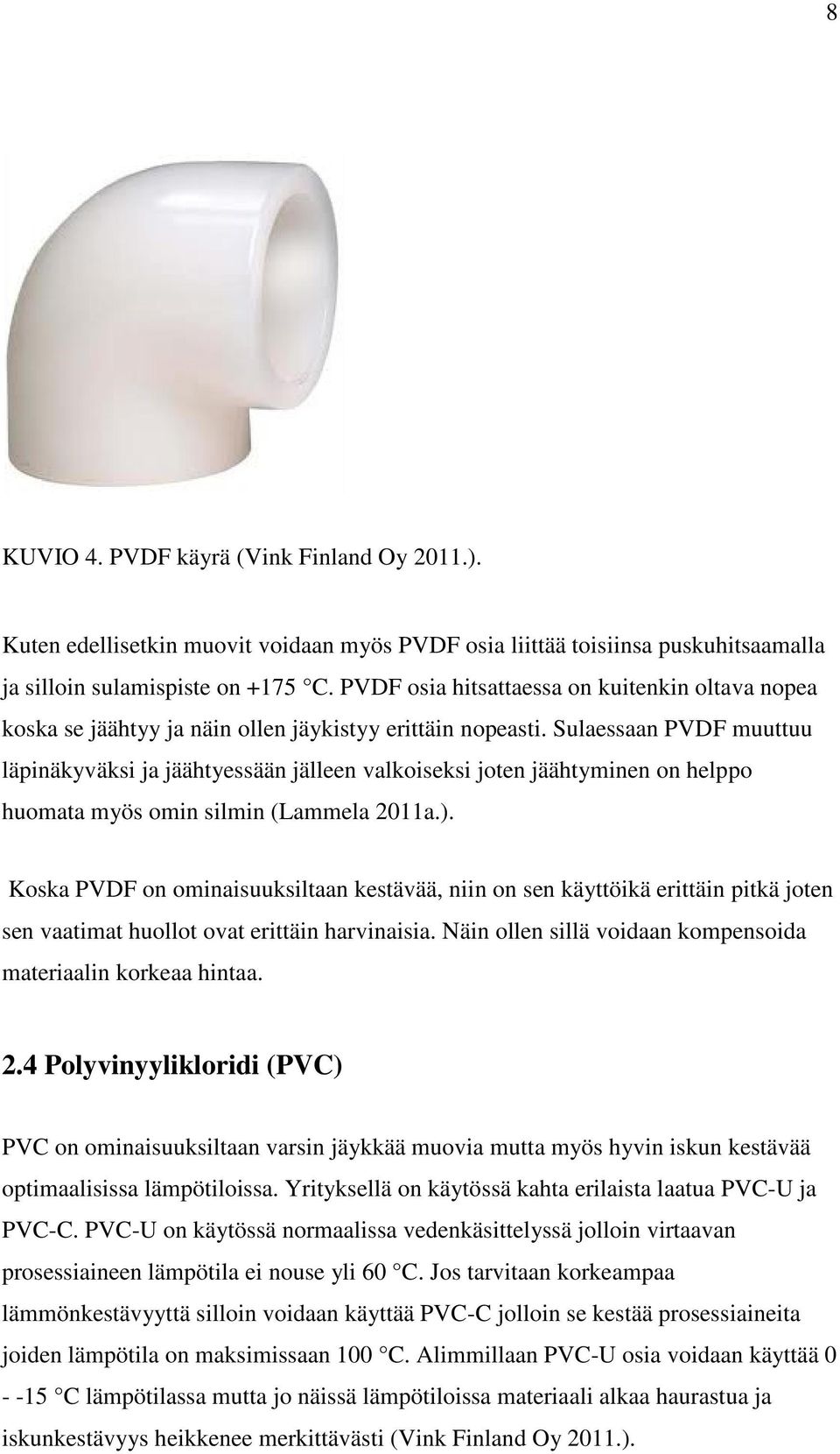 Sulaessaan PVDF muuttuu läpinäkyväksi ja jäähtyessään jälleen valkoiseksi joten jäähtyminen on helppo huomata myös omin silmin (Lammela 2011a.).