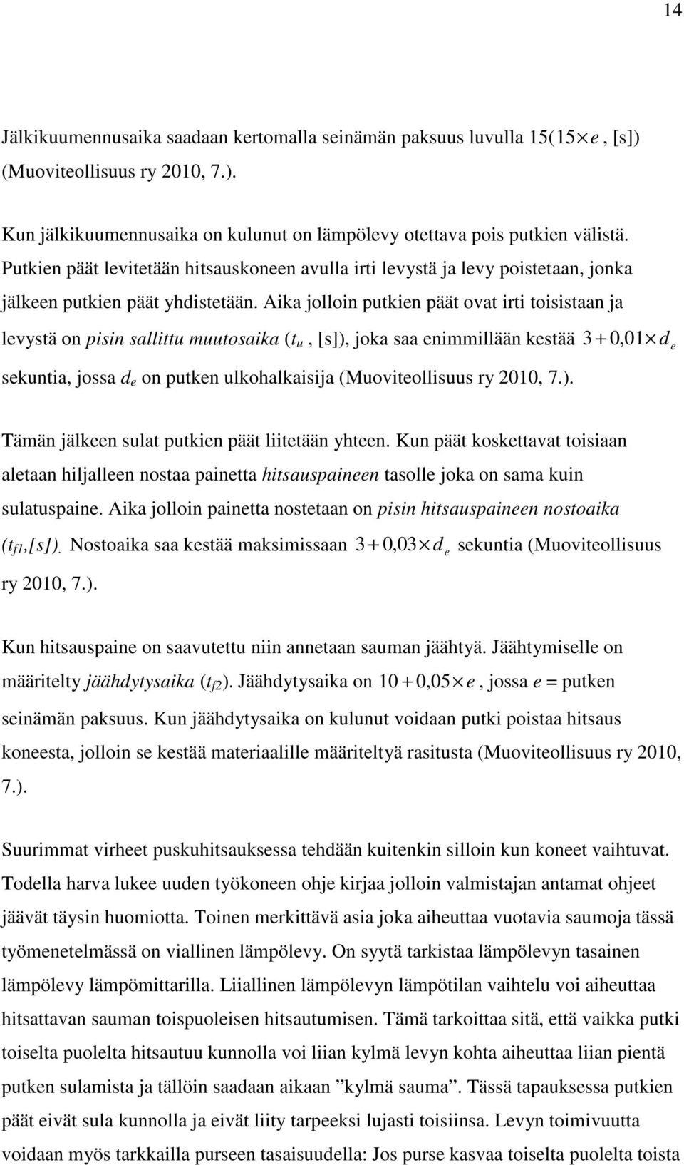 Aika jolloin putkien päät ovat irti toisistaan ja levystä on pisin sallittu muutosaika (t u, [s]), joka saa enimmillään kestää sekuntia, jossa d e on putken ulkohalkaisija (Muoviteollisuus ry 2010, 7.