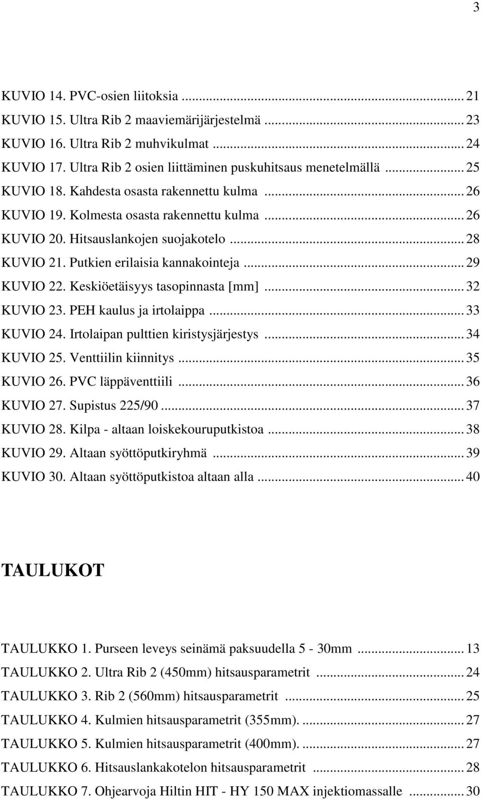 .. 29 KUVIO 22. Keskiöetäisyys tasopinnasta [mm]... 32 KUVIO 23. PEH kaulus ja irtolaippa... 33 KUVIO 24. Irtolaipan pulttien kiristysjärjestys... 34 KUVIO 25. Venttiilin kiinnitys... 35 KUVIO 26.