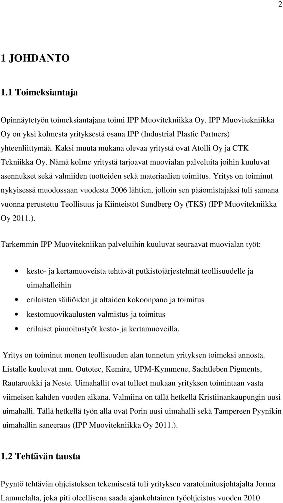 Nämä kolme yritystä tarjoavat muovialan palveluita joihin kuuluvat asennukset sekä valmiiden tuotteiden sekä materiaalien toimitus.