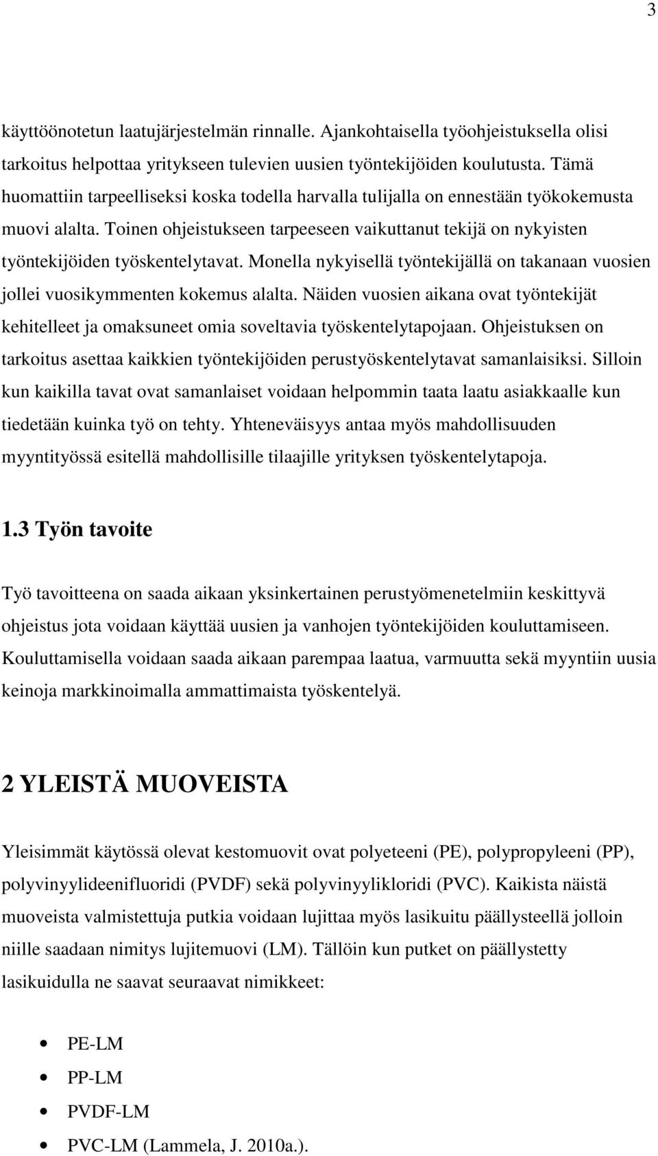 Monella nykyisellä työntekijällä on takanaan vuosien jollei vuosikymmenten kokemus alalta. Näiden vuosien aikana ovat työntekijät kehitelleet ja omaksuneet omia soveltavia työskentelytapojaan.