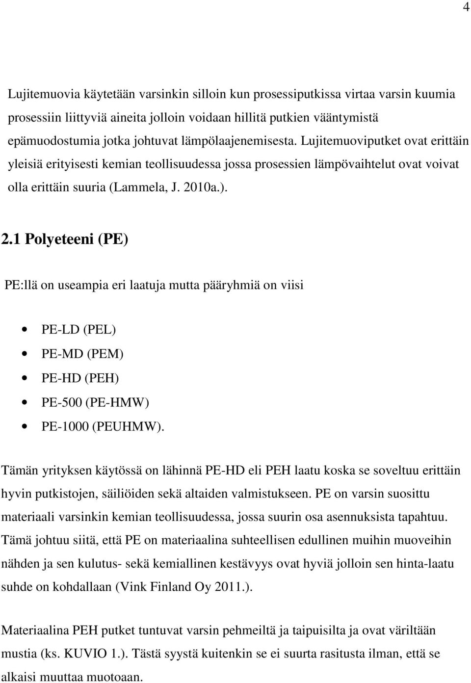 10a.). 2.1 Polyeteeni (PE) PE:llä on useampia eri laatuja mutta pääryhmiä on viisi PE-LD (PEL) PE-MD (PEM) PE-HD (PEH) PE-500 (PE-HMW) PE-1000 (PEUHMW).