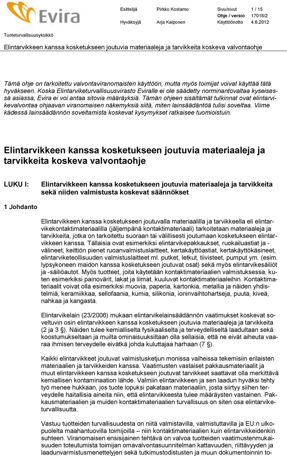 Tämän ohjeen sisältämät tulkinnat ovat elintarvikevalvontaa ohjaavan viranomaisen näkemyksiä siitä, miten lainsäädäntöä tulisi soveltaa.