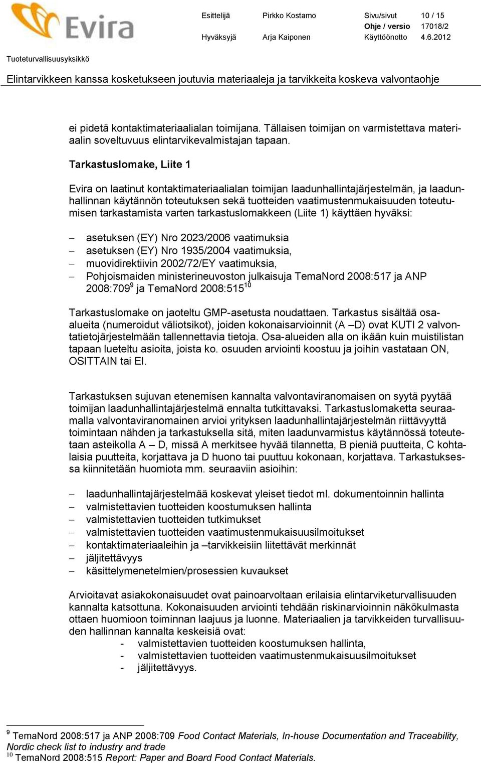 tarkastamista varten tarkastuslomakkeen (Liite 1) käyttäen hyväksi: asetuksen (EY) Nro 2023/2006 vaatimuksia asetuksen (EY) Nro 1935/2004 vaatimuksia, muovidirektiivin 2002/72/EY vaatimuksia,