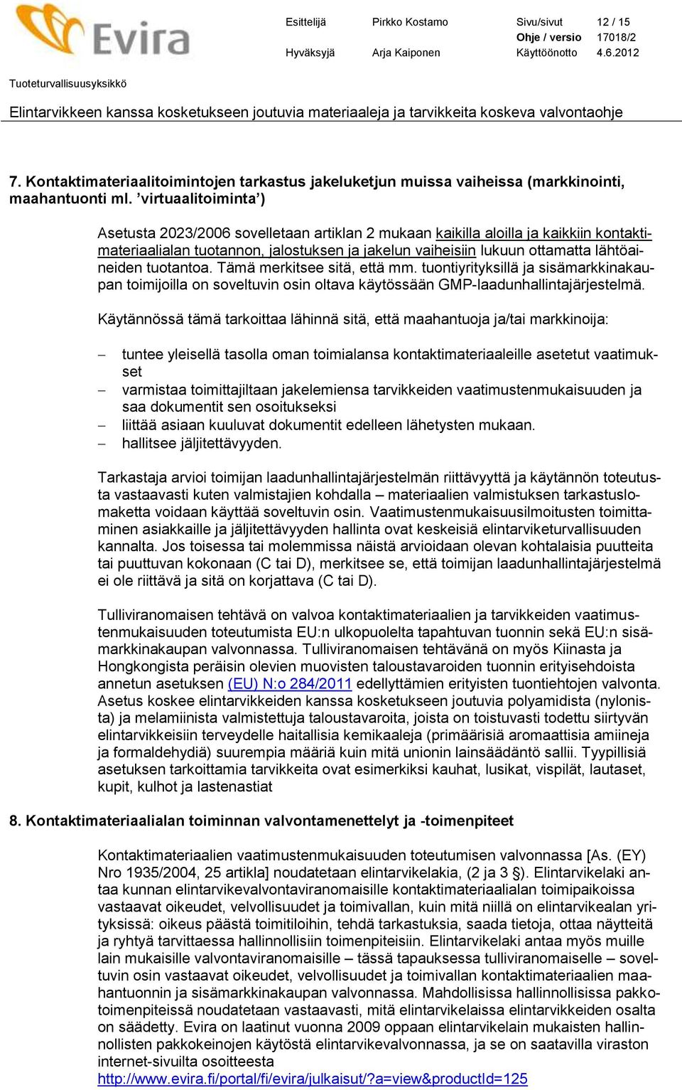 tuotantoa. Tämä merkitsee sitä, että mm. tuontiyrityksillä ja sisämarkkinakaupan toimijoilla on soveltuvin osin oltava käytössään GMP-laadunhallintajärjestelmä.