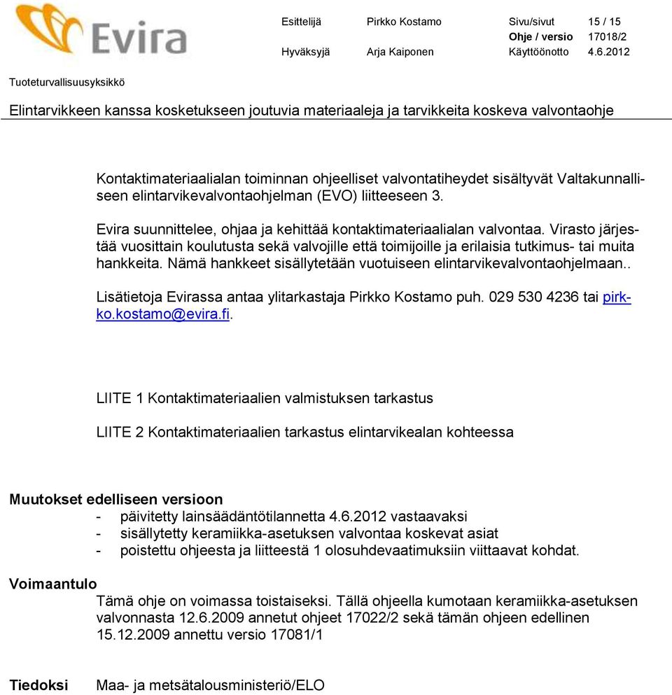 Nämä hankkeet sisällytetään vuotuiseen elintarvikevalvontaohjelmaan.. Lisätietoja Evirassa antaa ylitarkastaja Pirkko Kostamo puh. 029 530 4236 tai pirkko.kostamo@evira.fi.