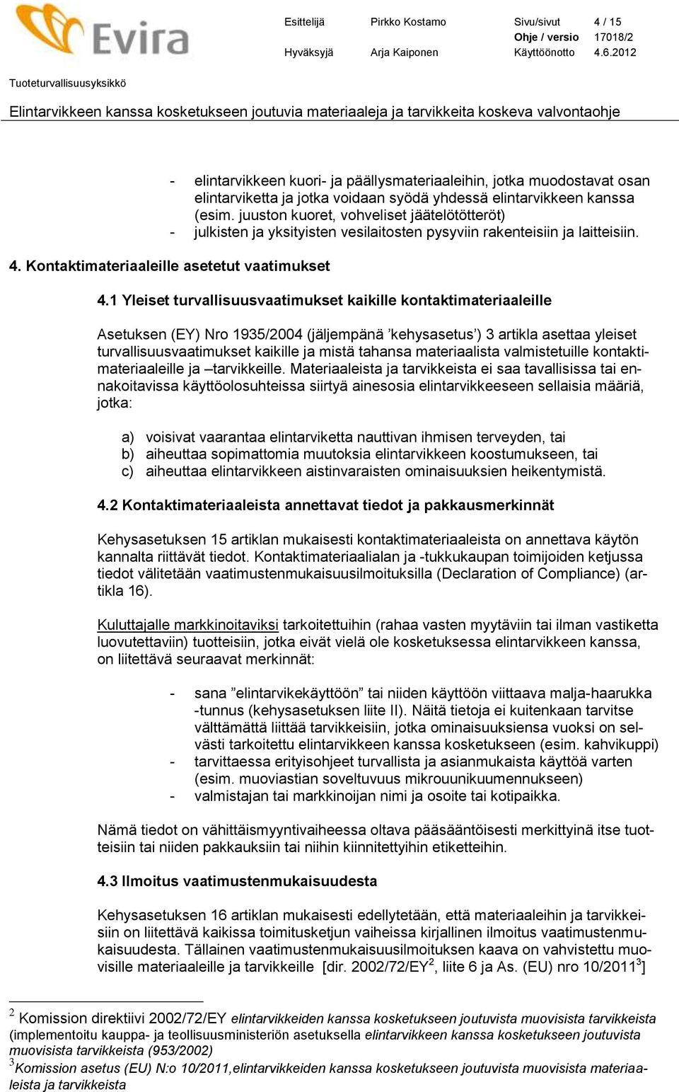 1 Yleiset turvallisuusvaatimukset kaikille kontaktimateriaaleille Asetuksen (EY) Nro 1935/2004 (jäljempänä kehysasetus ) 3 artikla asettaa yleiset turvallisuusvaatimukset kaikille ja mistä tahansa