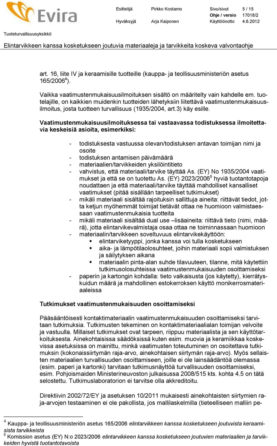 tuotelajille, on kaikkien muidenkin tuotteiden lähetyksiin liitettävä vaatimustenmukaisuusilmoitus, josta tuotteen turvallisuus (1935/2004, art.3) käy esille.