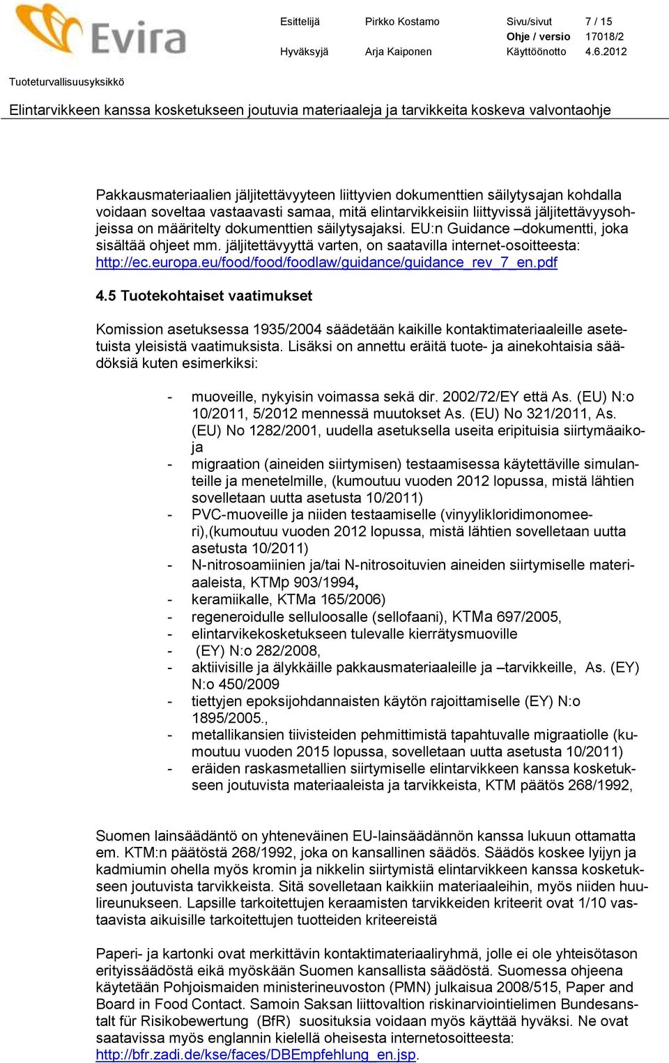 eu/food/food/foodlaw/guidance/guidance_rev_7_en.pdf 4.5 Tuotekohtaiset vaatimukset Komission asetuksessa 1935/2004 säädetään kaikille kontaktimateriaaleille asetetuista yleisistä vaatimuksista.