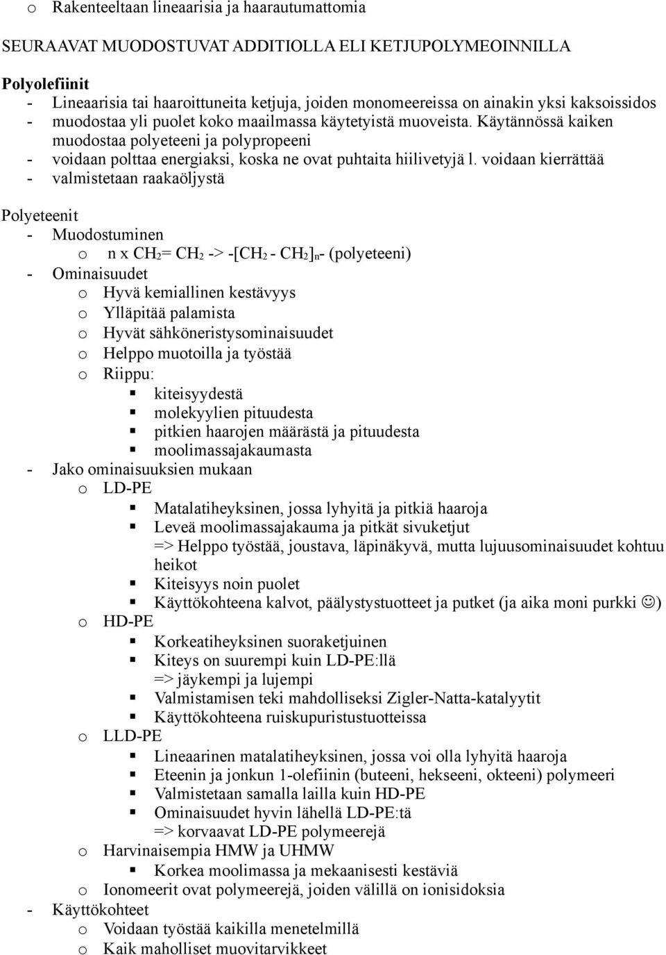 vidaan kierrättää - valmistetaan raakaöljystä Plyeteenit n x CH2= CH2 -> -[CH2 - CH2]n- (plyeteeni) Hyvä kemiallinen kestävyys Ylläpitää palamista Hyvät sähköneristysminaisuudet Helpp mutilla ja