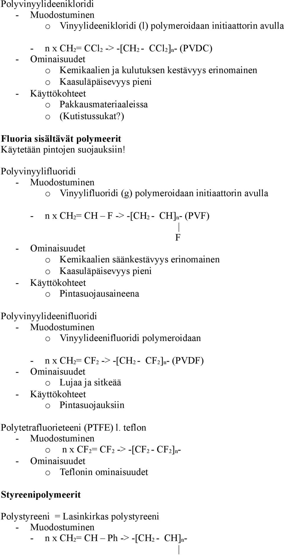 Plyvinyylifluridi Vinyylifluridi (g) plymeridaan initiaattrin avulla - n x CH2= CH F -> -[CH2 - CH]n- (PVF) F Kemikaalien säänkestävyys erinmainen Kaasuläpäisevyys pieni Pintasujausaineena