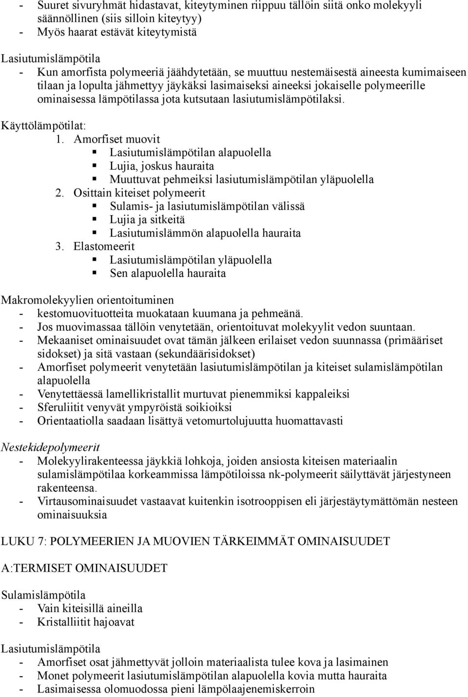 lasiutumislämpötilaksi. Käyttölämpötilat: 1. Amrfiset muvit Lasiutumislämpötilan alapulella Lujia, jskus hauraita Muuttuvat pehmeiksi lasiutumislämpötilan yläpulella 2.