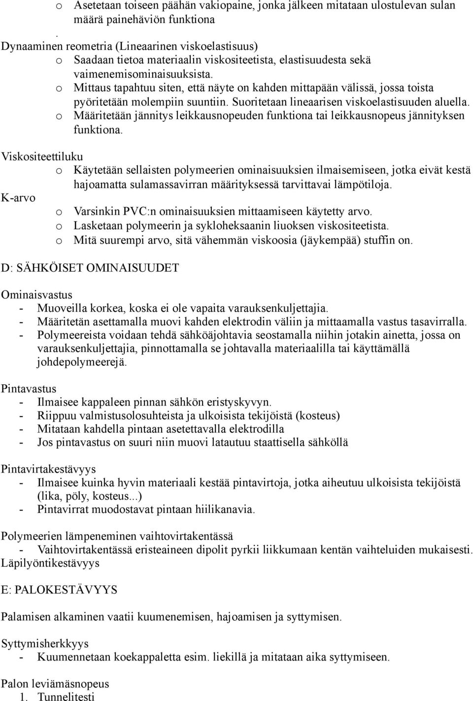 Mittaus tapahtuu siten, että näyte n kahden mittapään välissä, jssa tista pyöritetään mlempiin suuntiin. Suritetaan lineaarisen viskelastisuuden aluella.