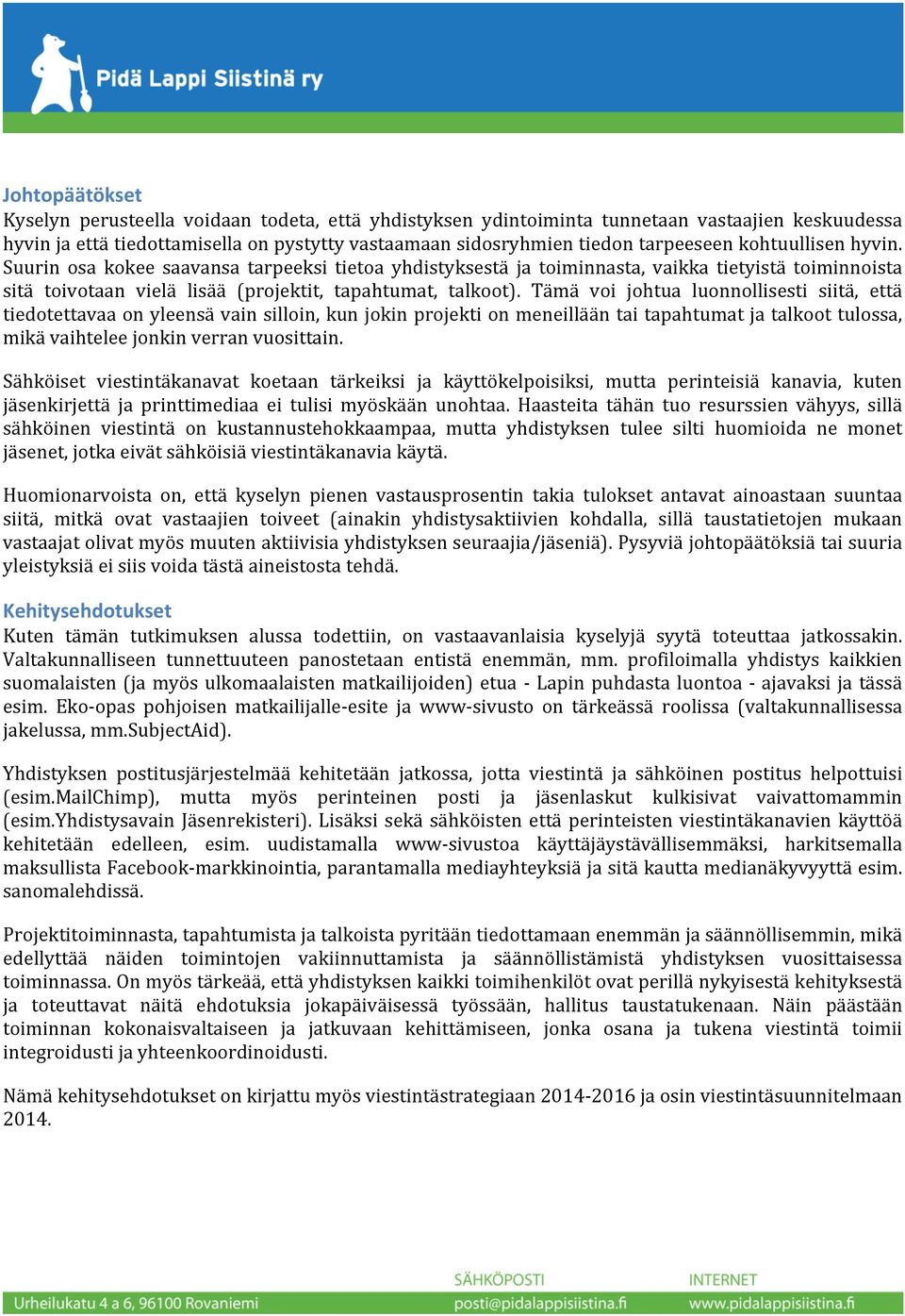 Tämä voi johtua luonnollisesti siitä, että tiedotettavaa on yleensä vain silloin, kun jokin projekti on meneillään tai tapahtumat ja talkoot tulossa, mikä vaihtelee jonkin verran vuosittain.