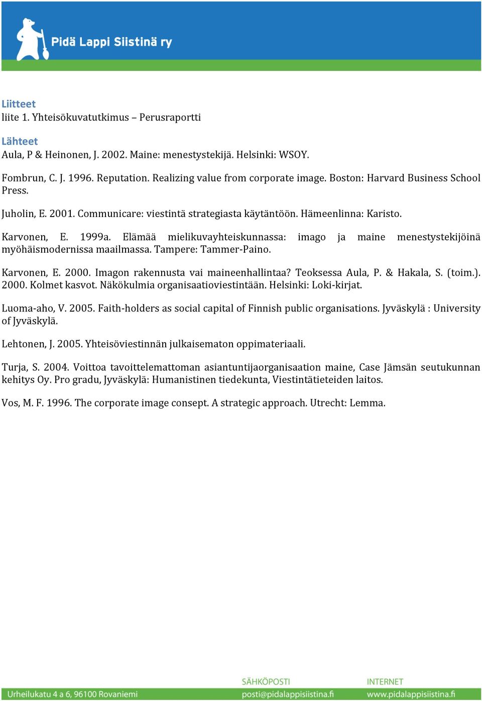 Elämää mielikuvayhteiskunnassa: imago ja maine menestystekijöinä myöhäismodernissa maailmassa. Tampere: Tammer- Paino. Karvonen, E. 2000. Imagon rakennusta vai maineenhallintaa? Teoksessa Aula, P.