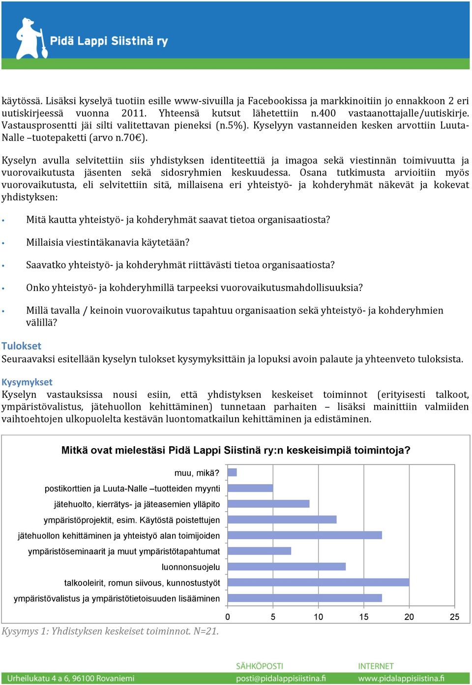 Kyselyn avulla selvitettiin siis yhdistyksen identiteettiä ja imagoa sekä viestinnän toimivuutta ja vuorovaikutusta jäsenten sekä sidosryhmien keskuudessa.