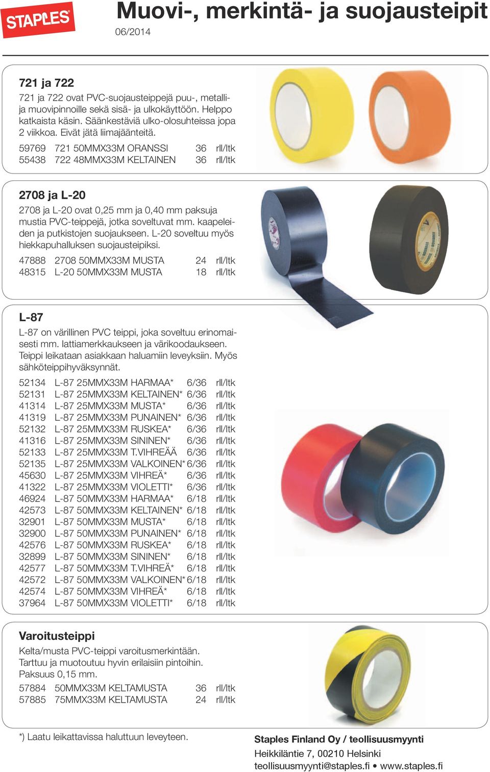 59769 721 50MMX33M ORANSSI 36 rll/ltk 55438 722 48MMX33M KELTAINEN 36 rll/ltk 2708 ja L-20 2708 ja L-20 ovat 0,25 mm ja 0,40 mm paksuja mustia PVC-teippejä, jotka soveltuvat mm.