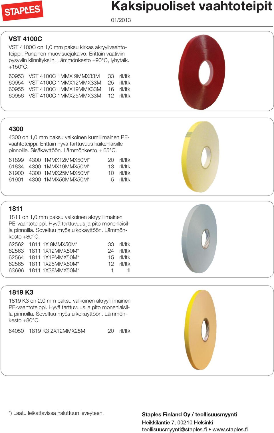 60953 VST 4100C 1MMX 9MMX33M 33 rll/ltk 60954 VST 4100C 1MMX12MMX33M 25 rll/ltk 60955 VST 4100C 1MMX19MMX33M 16 rll/ltk 60956 VST 4100C 1MMX25MMX33M 12 rll/ltk 4300 4300 on 1,0 mm paksu valkoinen