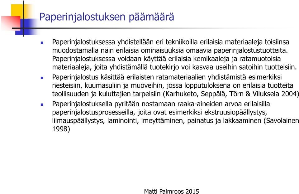 Paperinjalostus käsittää erilaisten ratamateriaalien yhdistämistä esimerkiksi nesteisiin, kuumasuliin ja muoveihin, jossa lopputuloksena on erilaisia tuotteita teollisuuden ja kuluttajien tarpeisiin