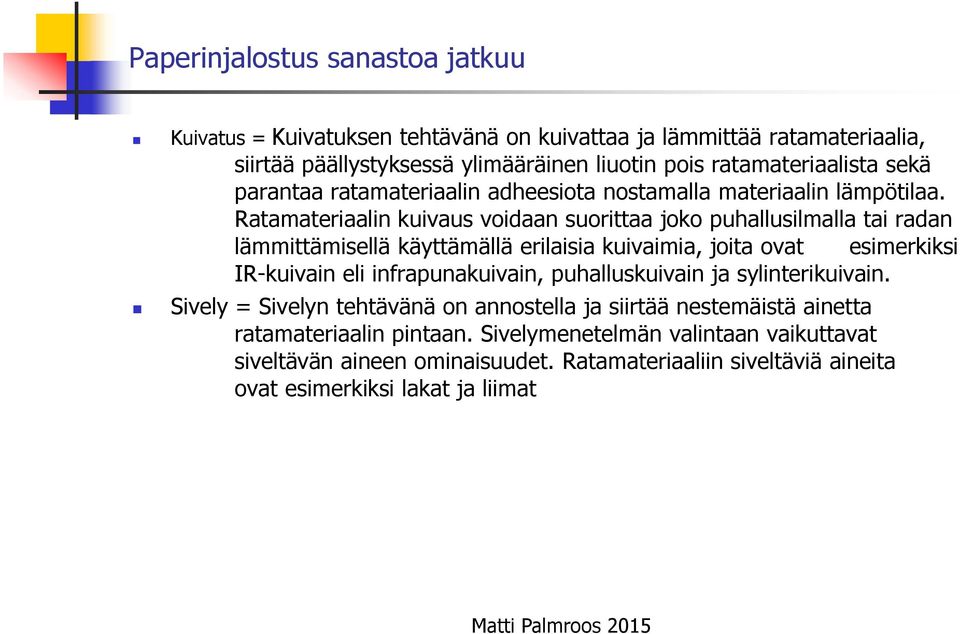 Ratamateriaalin kuivaus voidaan suorittaa joko puhallusilmalla tai radan lämmittämisellä käyttämällä erilaisia kuivaimia, joita ovat esimerkiksi IR-kuivain eli