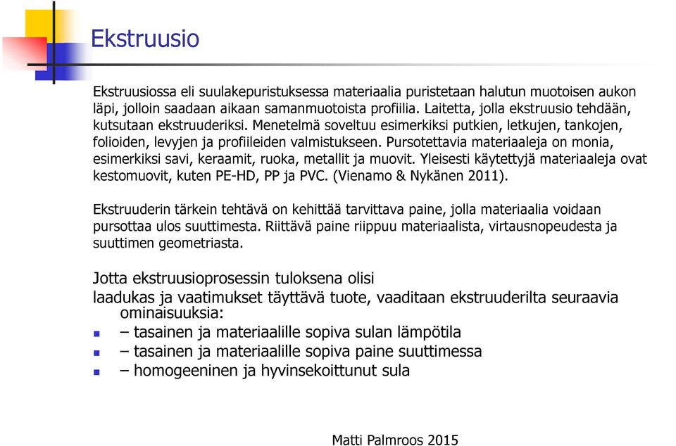 Pursotettavia materiaaleja on monia, esimerkiksi savi, keraamit, ruoka, metallit ja muovit. Yleisesti käytettyjä materiaaleja ovat kestomuovit, kuten PE-HD, PP ja PVC. (Vienamo & Nykänen 2011).