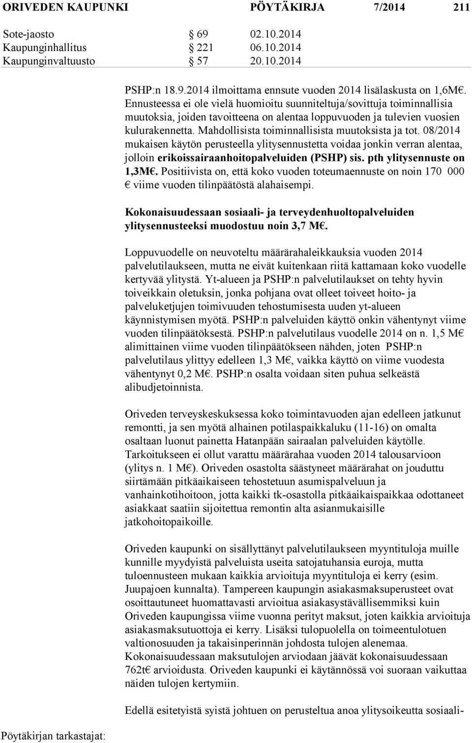 Mahdollisista toiminnallisista muutoksista ja tot. 08/2014 mukaisen käytön perusteella ylitysennustetta voidaa jonkin verran alentaa, jolloin erikoissairaanhoitopalveluiden (PSHP) sis.