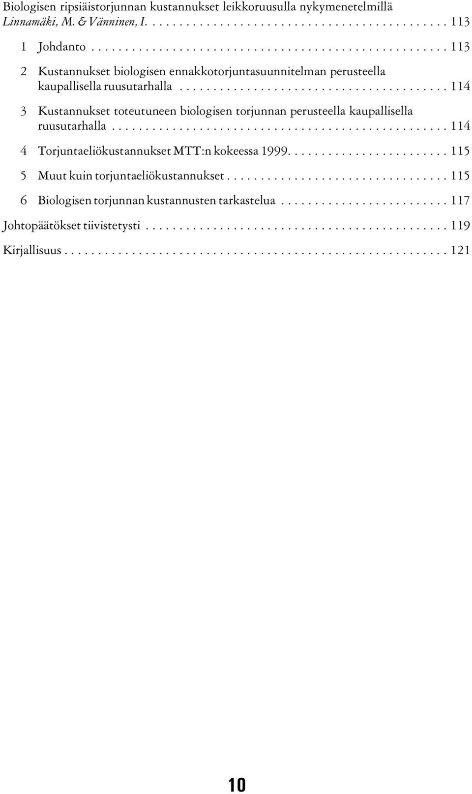 ....................................... 114 3 Kustannukset toteutuneen biologisen torjunnan perusteella kaupallisella ruusutarhalla.................................................. 114 4 Torjuntaeliökustannukset MTT:n kokeessa 1999.