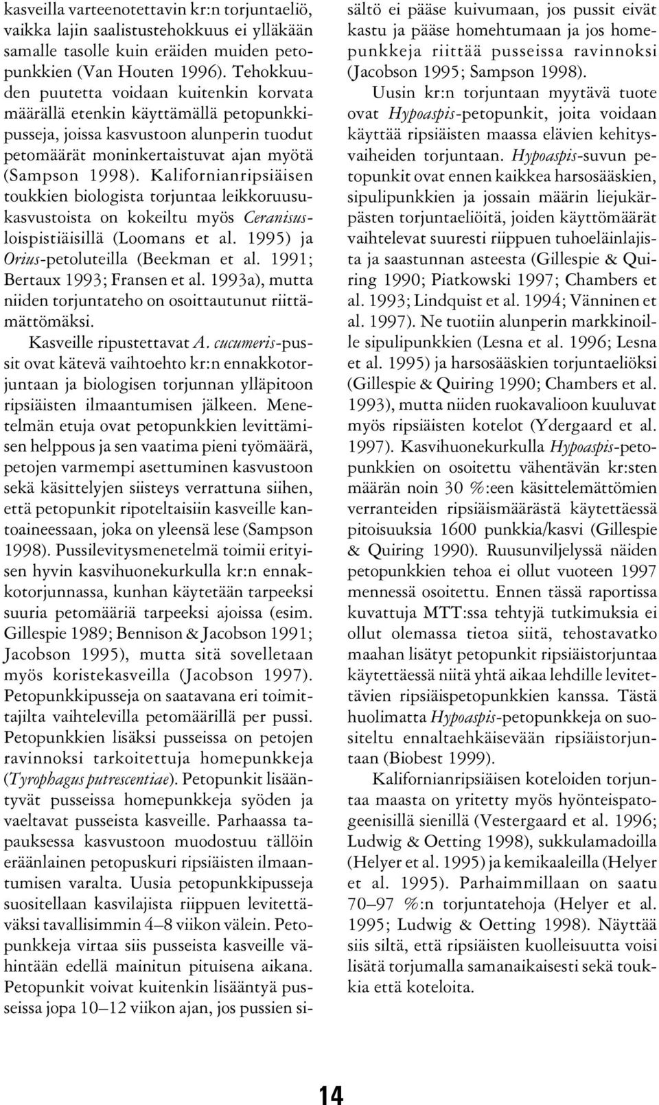 Kalifornianripsiäisen toukkien biologista torjuntaa leikkoruusukasvustoista on kokeiltu myös Ceranisusloispistiäisillä (Loomans et al. 1995) ja Orius-petoluteilla (Beekman et al.