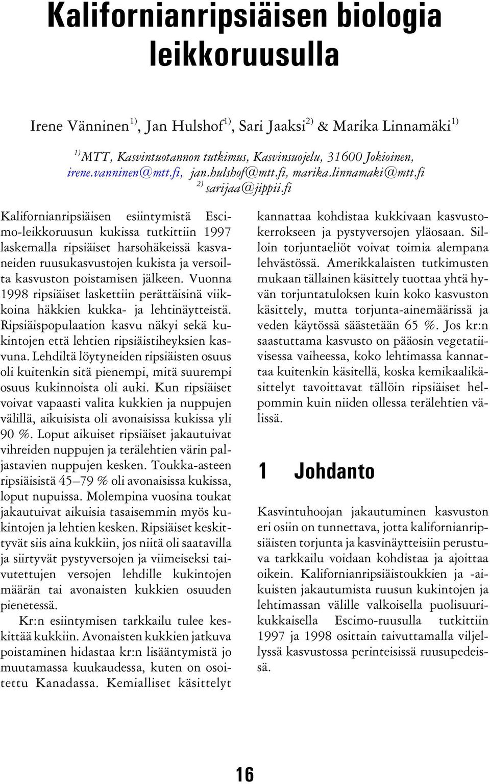 fi Kalifornianripsiäisen esiintymistä Escimo-leikkoruusun kukissa tutkittiin 1997 laskemalla ripsiäiset harsohäkeissä kasvaneiden ruusukasvustojen kukista ja versoilta kasvuston poistamisen jälkeen.