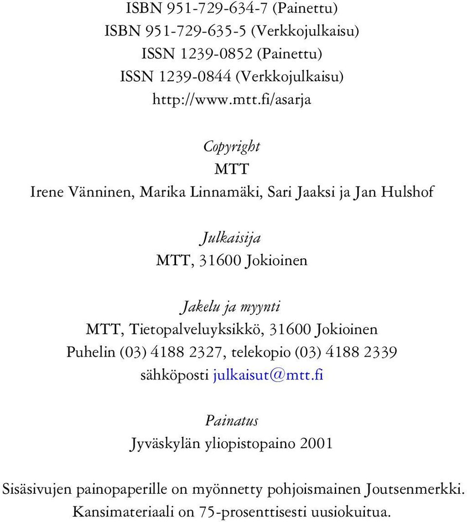 myynti MTT, Tietopalveluyksikkö, 316 Jokioinen Puhelin (3) 4188 2327, telekopio (3) 4188 2339 sähköposti julkaisut@mtt.