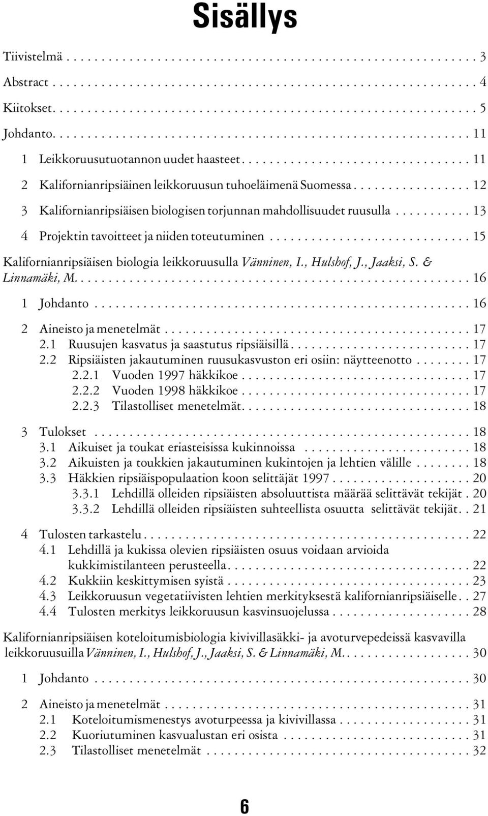 ................ 12 3 Kalifornianripsiäisen biologisen torjunnan mahdollisuudet ruusulla........... 13 4 Projektin tavoitteet ja niiden toteutuminen.