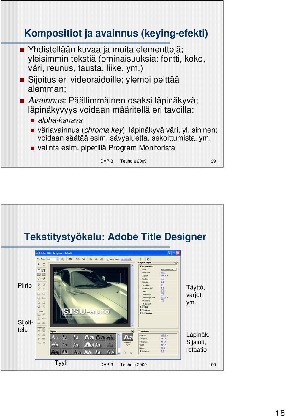 ) Sijoitus eri videoraidoille; ylempi peittää alemman; Avainnus: Päällimmäinen osaksi läpinäkyvä; läpinäkyvyys voidaan määritellä eri tavoilla: alpha-kanava