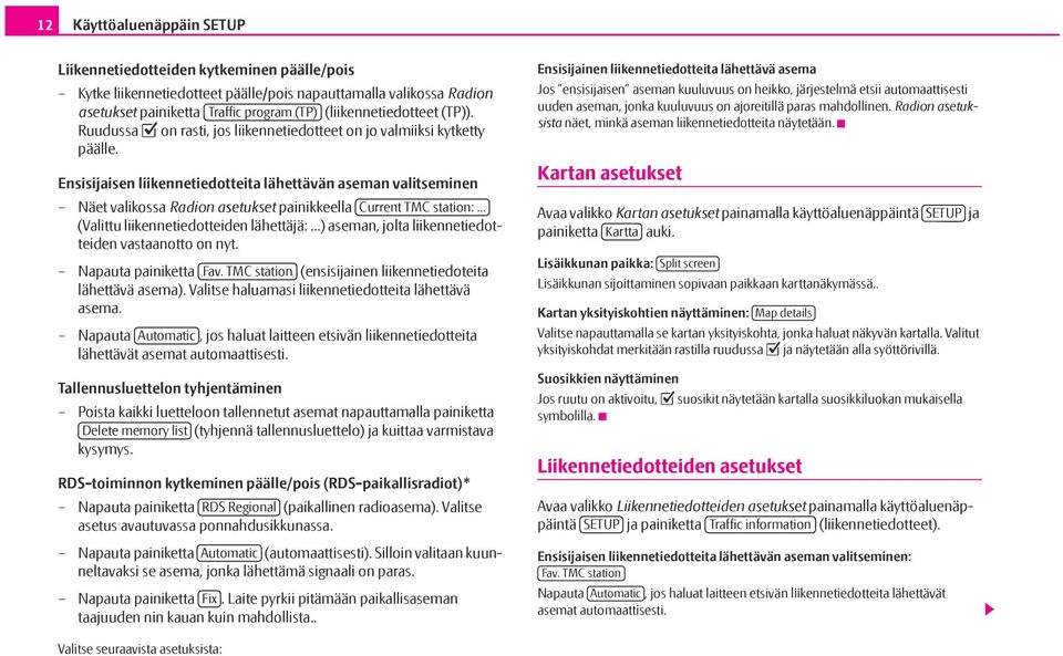 Ensisijaisen liikennetiedotteita lähettävän aseman valitseminen Näet valikossa Radion asetukset painikkeella Current TMC station:... (Valittu liikennetiedotteiden lähettäjä:.