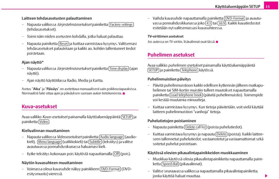 kohtiin tallentuneet tiedot poistetaan. Ajan näyttö* Napauta valikossa Järjestelmäasetukset painiketta Time display (ajan näyttö). Ajan näyttö käyttötilassa Radio, Media ja Kartta.