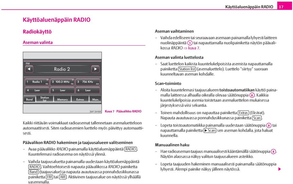 Luettelo siirtyy suoraan kuunneltavan aseman kohdalle. Kuva 7 Päävalikko RADIO Kaikki riittävän voimakkaat radioasemat tallennetaan asemaluetteloon automaattisesti.