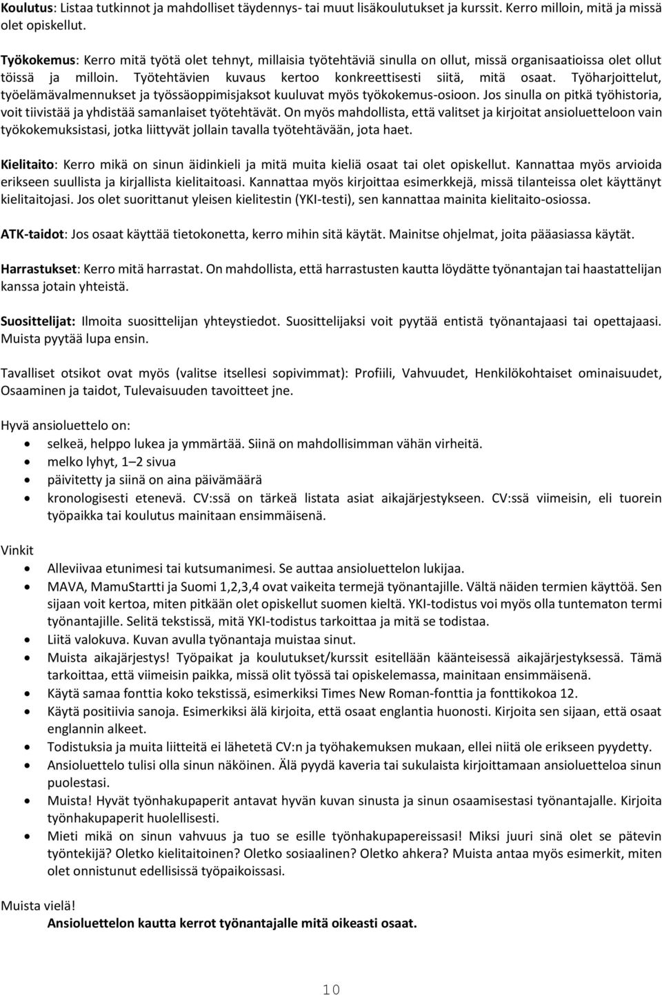 Työharjoittelut, työelämävalmennukset ja työssäoppimisjaksot kuuluvat myös työkokemus-osioon. Jos sinulla on pitkä työhistoria, voit tiivistää ja yhdistää samanlaiset työtehtävät.