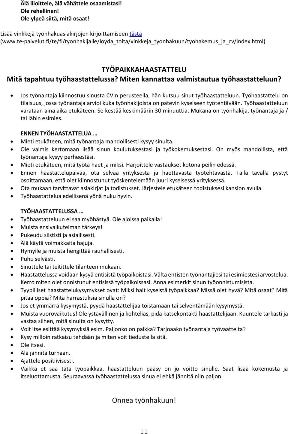 Jos työnantaja kiinnostuu sinusta CV:n perusteella, hän kutsuu sinut työhaastatteluun. Työhaastattelu on tilaisuus, jossa työnantaja arvioi kuka työnhakijoista on pätevin kyseiseen työtehtävään.