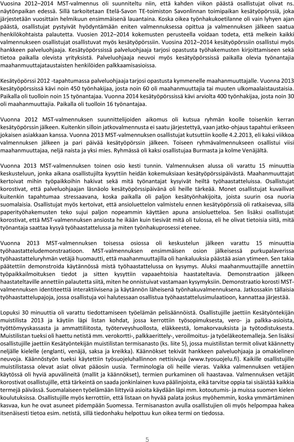 Koska oikea työnhakukoetilanne oli vain lyhyen ajan päästä, osallistujat pystyivät hyödyntämään eniten valmennuksessa opittua ja valmennuksen jälkeen saatua henkilökohtaista palautetta.